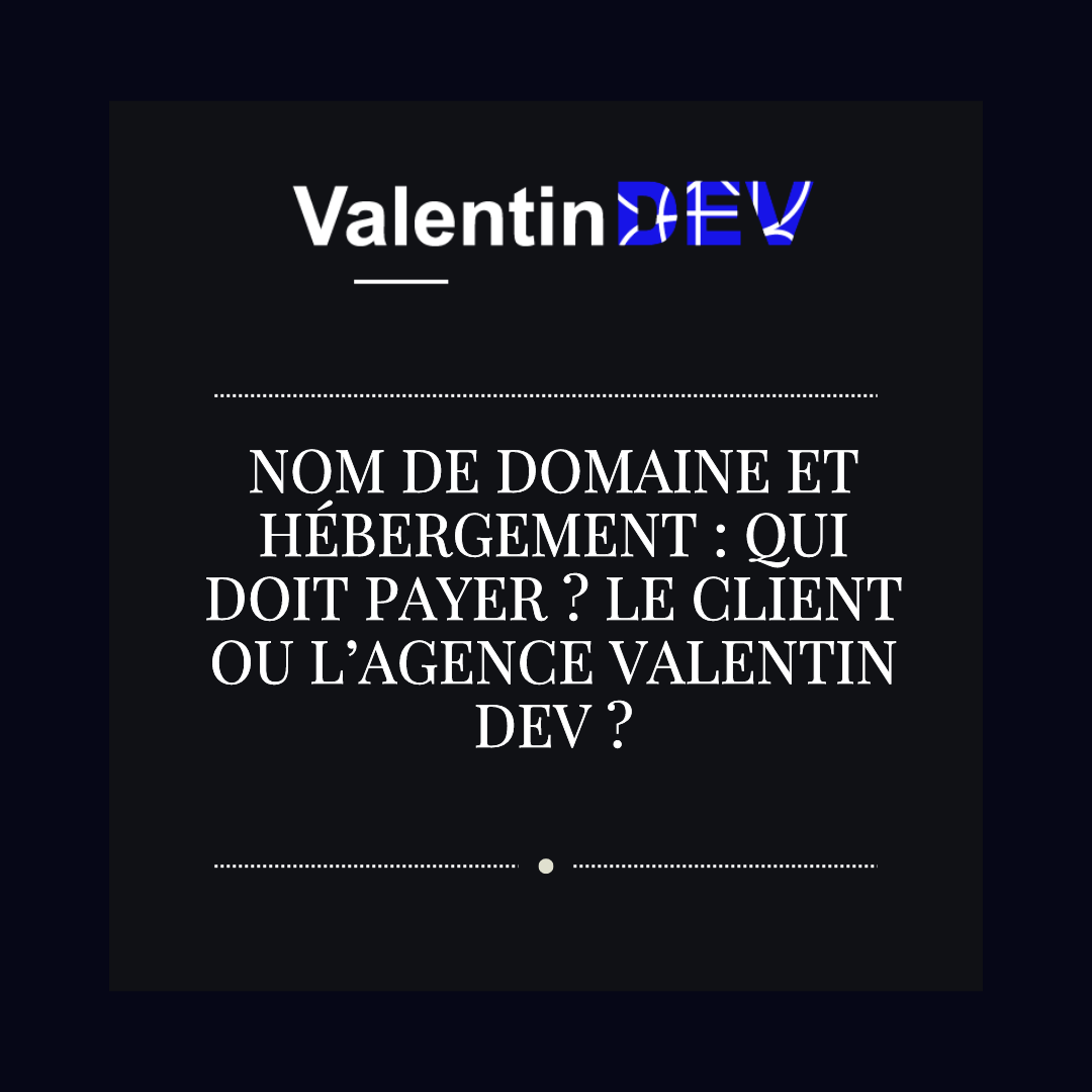 Nom de domaine et Hebergement Qui doit payer Le client ou lagence Valentin Dev